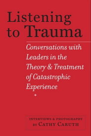Listening to Trauma Conversations with Leaders in the Theory and Treatment of Catastrophic Experience【電子書籍】