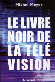 Le livre noir de la t?l?vision【電子書籍】[ Michel Meyer ]