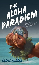 The Aloha Paradigm: Changing the Climate Series: Eco Consciousness, #1【電子書籍】[ Carol Austad ]