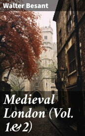 Medieval London (Vol. 1&2) Historical, Social & Ecclesiastical (Complete Edition)【電子書籍】[ Walter Besant ]