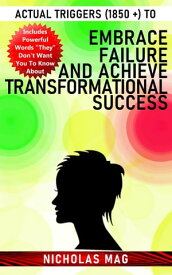 Actual Triggers (1850 +) to Embrace Failure and Achieve Transformational Success【電子書籍】[ Nicholas Mag ]