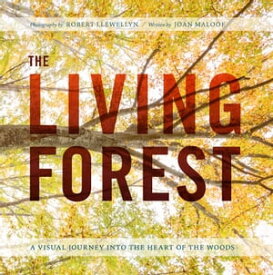 The Living Forest A Visual Journey Into the Heart of the Woods【電子書籍】[ Robert Llewellyn ]