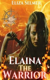 Elaina The Warrior A Fantasy Romance Story【電子書籍】[ Eliza Selmer ]