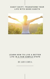 Habit Shift: Transform Your Life with Good Habits【電子書籍】[ Amy Corva ]