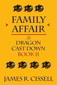 Family Affair: The Dragon Cast Down--Book II【電子書籍】[ James R. Cissell ]
