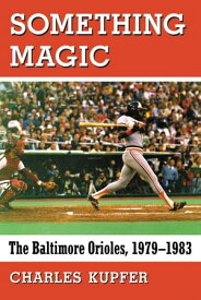 Something Magic The Baltimore Orioles, 1979-1983【電子書籍】[ Charles Kupfer ]