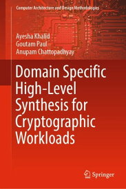 Domain Specific High-Level Synthesis for Cryptographic Workloads【電子書籍】[ Ayesha Khalid ]