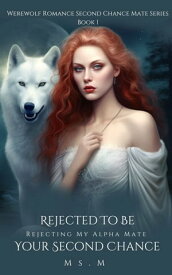 Rejected To Be Your Second Chance Rejecting My Alpha Mate【電子書籍】[ Ms.M ]