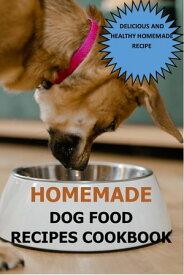 Homemade Dog Food Recipes Cookbook A Comprehensive Guide to Preparing Healthy and Safe Homemade Dog Food and Treats【電子書籍】[ Scott Chris ]