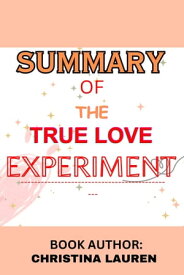 SUMMRY OF THE TRUE LOVE EXPERIMENT A FULL GUIDE TO CHRISTINA LAUREN NOVEL【電子書籍】[ Kingston J Alfred ]