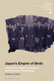 Japan's Empire of Birds Aristocrats, Anglo-Americans, and Transwar Ornithology【電子書籍】[ Associate Professor Annika A. Culver ]