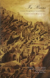 In Ruins A Journey Through History, Art, and Literature【電子書籍】[ Christopher Woodward ]