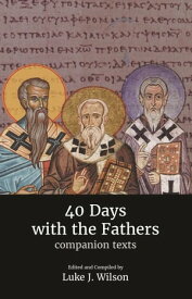 40 Days with the Fathers: Companion Texts【電子書籍】[ Luke J. Wilson ]