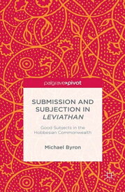 Submission and Subjection in Leviathan Good Subjects in the Hobbesian Commonwealth【電子書籍】[ M. Byron ]