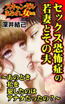 セックス恐怖症の若妻とその夫〜あのとき私を犯したのはアナタだったの？〜／スキャンダルまみれな女たちVol.9