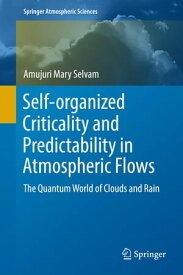 Self-organized Criticality and Predictability in Atmospheric Flows The Quantum World of Clouds and Rain【電子書籍】[ Amujuri Mary Selvam ]