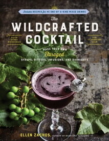The Wildcrafted Cocktail Make Your Own Foraged Syrups, Bitters, Infusions, and Garnishes; Includes Recipes for 45 One-of-a-Kind Mixed Drinks【電子書籍】[ Ellen Zachos ]