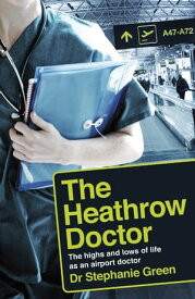 The Heathrow Doctor The Highs And Lows Of Life As An Airport Doctor【電子書籍】[ Dr Dr Stephanie Green ]