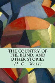 The Country of the Blind, And Other Stories【電子書籍】[ H.G. Wells ]