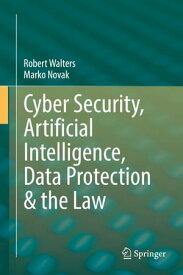 Cyber Security, Artificial Intelligence, Data Protection & the Law【電子書籍】[ Robert Walters ]