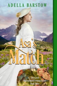 Asa's Match Dry Creek Matrimonial & Sewing Society, #3【電子書籍】[ Adella Barstow ]