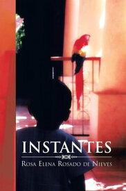 Instantes【電子書籍】[ Rosa Elena Rosado de Nieves ]