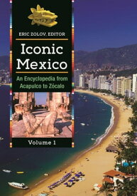 Iconic Mexico An Encyclopedia from Acapulco to Z?calo [2 volumes]【電子書籍】