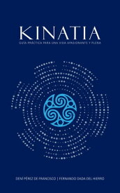 Kinatia Gu?a Pr?ctica Para Una Vida Apasionante y Plena【電子書籍】[ Fernando Alexis Dada del Hierro ]