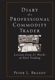 Diary of a Professional Commodity Trader Lessons from 21 Weeks of Real Trading【電子書籍】[ Peter L. Brandt ]