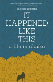 It Happened Like This A Life in Alaska【電子書籍】[ Adrienne Lindholm ]