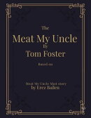 Meat My Uncle by Tom Foster, Based on Meat My Uncle short story Meat My Uncle Screenplay adapted by Don Erik…