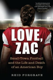 Love, Zac Small-Town Football and the Life and Death of an American Boy【電子書籍】[ Reid Forgrave ]