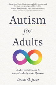 Autism for Adults An Approachable Guide to Living Excellently on the Spectrum【電子書籍】[ Daniel M. Jones ]