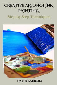 CREATIVE ALCOHOL INK PAINTING Step-by-Step Techniques【電子書籍】[ David Barbara ]