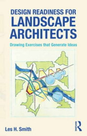 Design Readiness for Landscape Architects Drawing Exercises that Generate Ideas【電子書籍】[ Les Smith ]