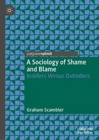A Sociology of Shame and Blame Insiders Versus Outsiders【電子書籍】[ Graham Scambler ]