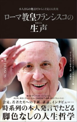 ローマ教皇フランシスコの生声　本人自らの発言だからこそ見える真実 