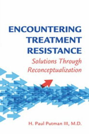 Encountering Treatment Resistance Solutions Through Reconceptualization【電子書籍】[ H. Paul Putman III, MD DLFAPA ]