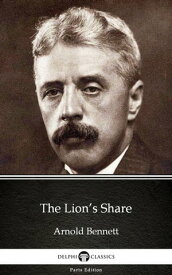 The Lion’s Share by Arnold Bennett - Delphi Classics (Illustrated)【電子書籍】[ Arnold Bennett ]