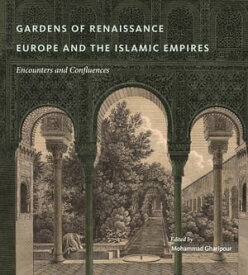 Gardens of Renaissance Europe and the Islamic Empires Encounters and Confluences【電子書籍】