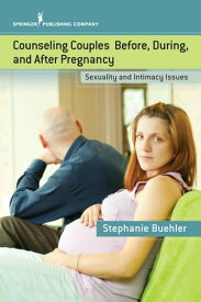 Counseling Couples Before, During, and After Pregnancy Sexuality and Intimacy Issues【電子書籍】[ Stephanie Buehler, PsyD, CST-S ]