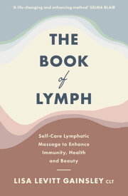 The Book of Lymph Self-care Lymphatic Massage to Enhance Immunity, Health and Beauty【電子書籍】[ Lisa Levitt Gainsley ]