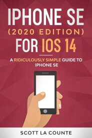 iPhone SE (2020 Edition) For iOS 14 A Ridiculously Simple Guide To iPhone SE【電子書籍】[ Scott La Counte ]