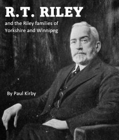 R.T. Riley and the Riley families of Yorkshire and Winnipeg【電子書籍】[ Paul Kirby ]