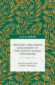 Reform and Price Discovery at the Tokyo Stock Exchange: From 1990 to 2012【電子書籍】[ K. Kubota ]