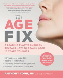 The Age Fix A Leading Plastic Surgeon Reveals How to Really Look 10 Years Younger【電子書籍】[ Anthony Youn, MD ]