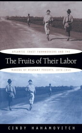 The Fruits of Their Labor Atlantic Coast Farmworkers and the Making of Migrant Poverty, 1870-1945【電子書籍】[ Cindy Hahamovitch ]