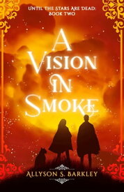 A Vision in Smoke Book 2 of the Until the Stars Are Dead Series【電子書籍】[ Allyson S. Barkley ]