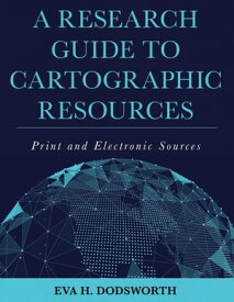 A Research Guide to Cartographic Resources Print and Electronic Sources【電子書籍】[ Eva H. Dodsworth ]