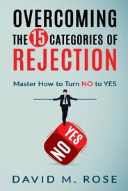 Overcoming The 15 Categories of Rejection Master How to Turn NO to YES【電子書籍】[ David M. Rose ]